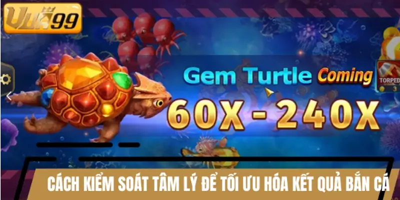 Cách kiểm soát tâm lý để tối ưu hóa kết quả bắn cá