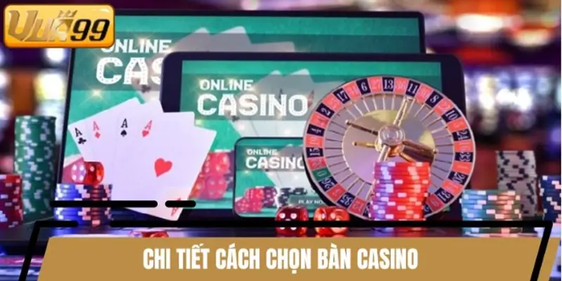 Chi tiết cách chọn bàn casino