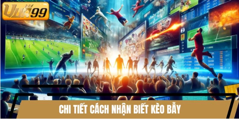 Chi tiết cách nhận biết kèo bẫy theo từng khía cạnh Chi tiết cách nhận biết kèo bẫy theo từng khía cạnh