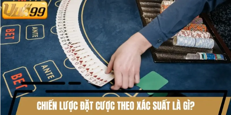 Chiến lược đặt cược theo xác suất là gì?