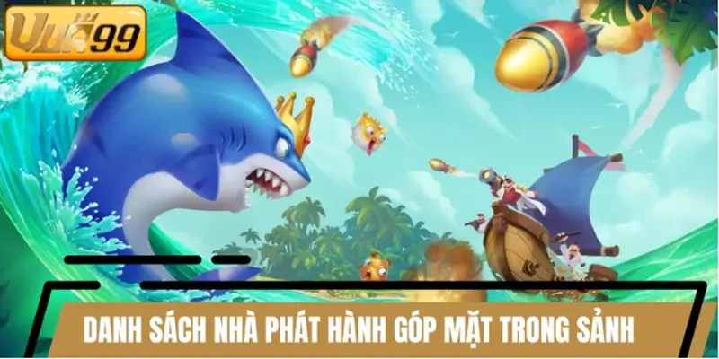 Danh sách nhà phát hành góp mặt trong sảnh bắn cá Danh sách nhà phát hành góp mặt trong sảnh bắn cá