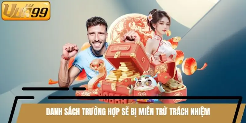 Danh sách trường hợp sẽ bị miễn trừ trách nhiệm