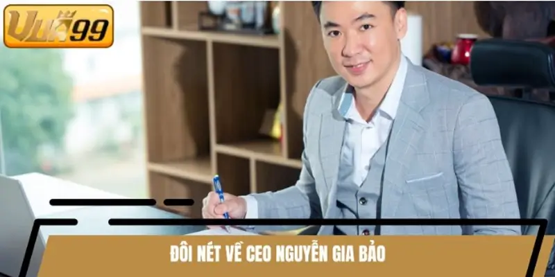Đôi nét về CEO Nguyễn Gia Bảo Đôi nét về CEO Nguyễn Gia Bảo