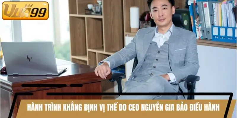 Hành trình khẳng định vị thế do CEO Nguyễn Gia Bảo điều hành Hành trình khẳng định vị thế do CEO Nguyễn Gia Bảo điều hành