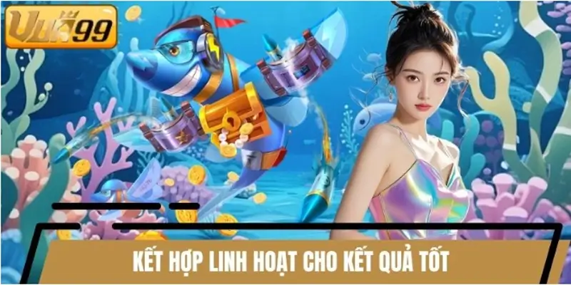 Kết hợp linh hoạt cho kết quả tốt trong nhiều trường hợp