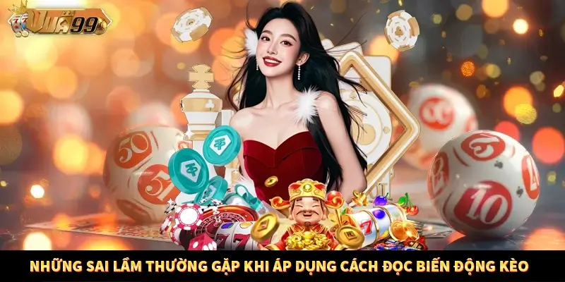 Những sai lầm thường gặp khi áp dụng cách đọc biến động kèo