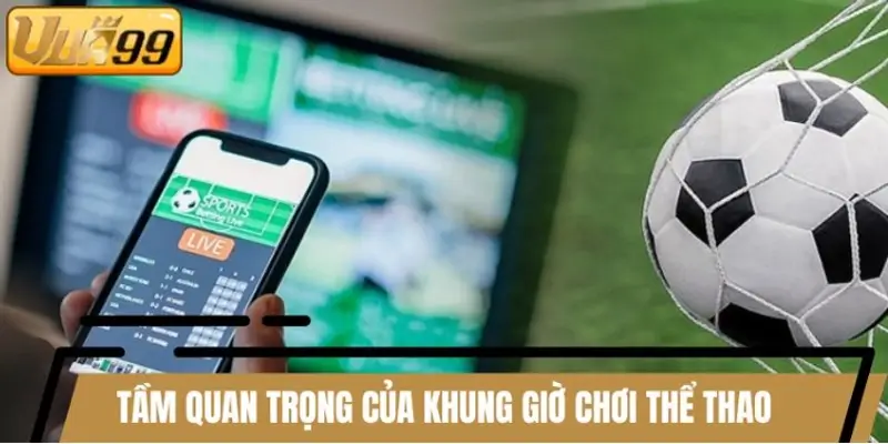 Tầm quan trọng của khung giờ chơi thể thao