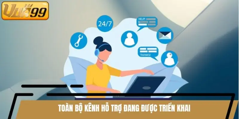 Toàn bộ kênh hỗ trợ đang được triển khai